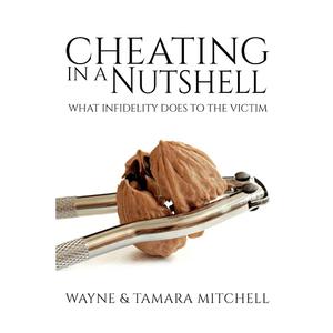 Cheating in a Nutshell: What Infidelity Does to The Victim (Asked, Answered and Explained) Paperback by Wayne Mitchell (Author), Tamara Mitchell (Author)