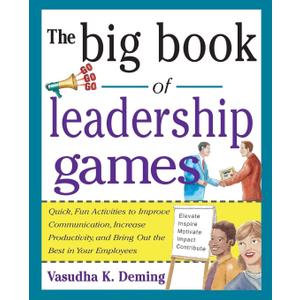 The Big Book of Leadership Games: Quick, Fun Activities to Improve Communication, Increase Productivity, and Bring Out the Best in Employees