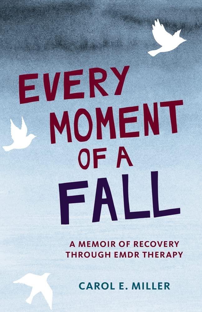 Every Moment of a Fall: A Memoir of Recovery Through EMDR Therapy (Hardcove)