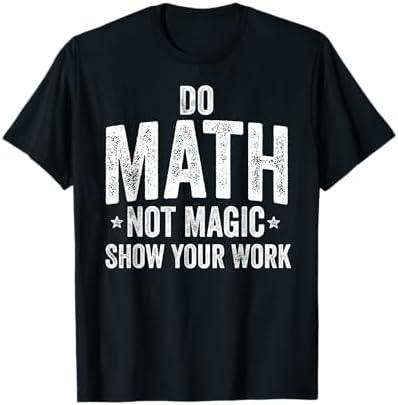 Do Math Not Magic Show Your Work Funny Teacher T-Shirt M