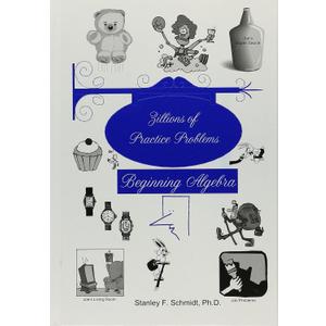 Zillions of Practice Problems for Beginning Algebra, by Stanley F. Schmidt. Ph.D. (Author)