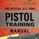 The Official U.S. Army Pistol Training Manual