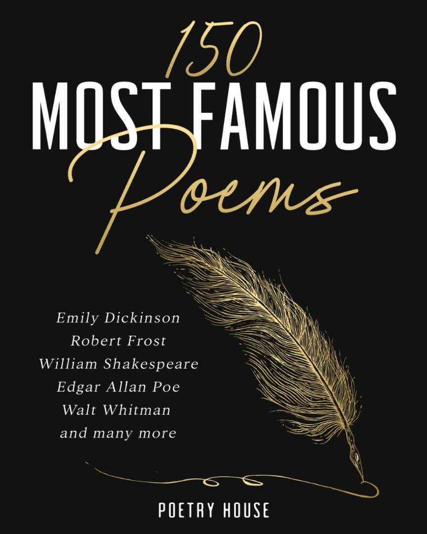 150 Most Famous Poems: Emily Dickinson, Robert Frost, William Shakespeare, Edgar Allan Poe, Walt Whitman and many more