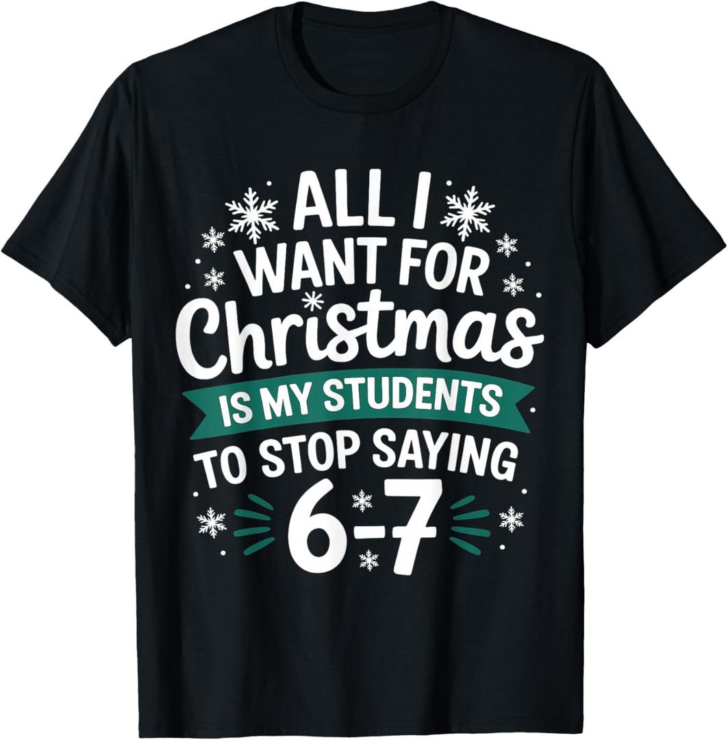 All I Want for Christmas is My Students to Stop Saying 6-7 T-Shirt, Large