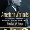 American Warlords: How Roosevelt's High Command Led America to Victory in World War II