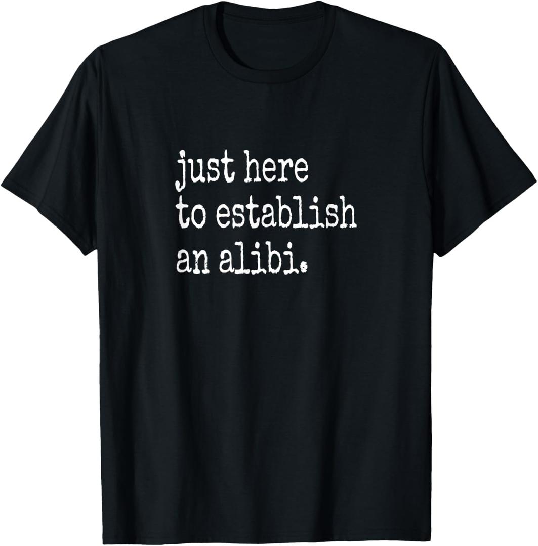 Funny TV True Crime Just Here to Establish an Alibi T-Shirt (Small, Black)