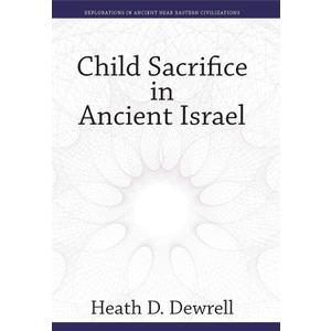 Child Sacrifice in Ancient Israel (Explorations in Ancient Near Eastern Civilizations)