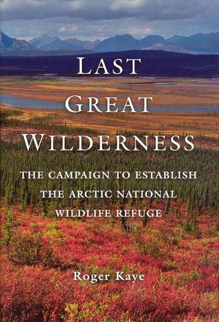 Last Great Wilderness: The Campaign to Establish the Arctic National Wildlife Refuge