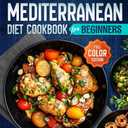 The Essential Mediterranean Diet Cookbook for Beginners: A Full-Color Guide to Easy, Delicious, and Nutritious Meals with 120 Budget-Friendly Recipes, ... (The Essential Mediterranean Diet Books)