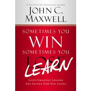 Sometimes You Win--Sometimes You Learn: Life's Greatest Lessons Are Gained from Our Losses