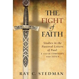 The Fight of Faith: Studies in the Pastoral Letters of Paul: I and II Timothy and Titus