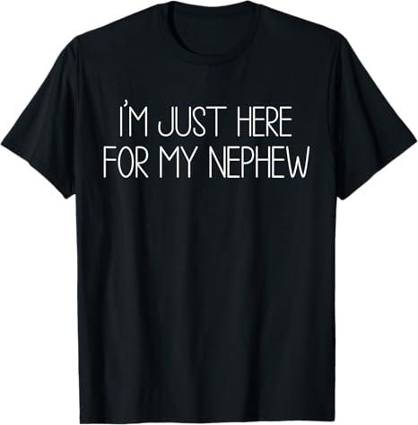 I'm Just Here for My Nephew Funny for Aunt and Uncle TShirt, S