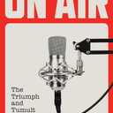 On Air: The Triumph and Tumult of NPR