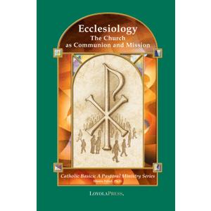 Ecclesiology: The Church as Communion and Mission (Catholic Basics: A Pastoral Ministry Series) Format: Paperback