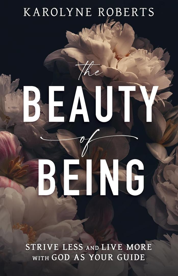 The Beauty of Being: Strive Less and Live More with God as Your Guide