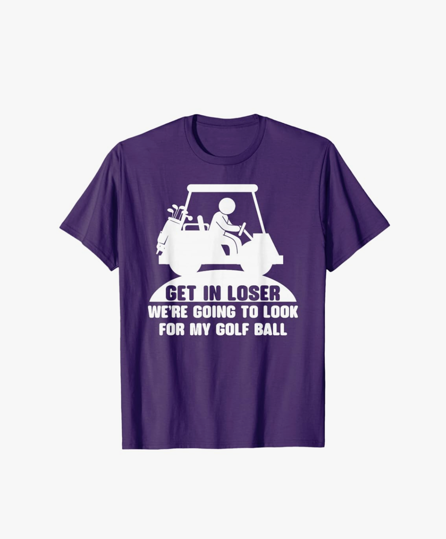 Get In Loser Golf Cart Golfer Look For My Golf Ball Golfing T-Shirt, M
