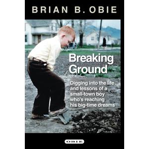 Breaking Ground: Digging into the life and lessons of a small-town boy whos reaching his big-time dreams (Paperback)