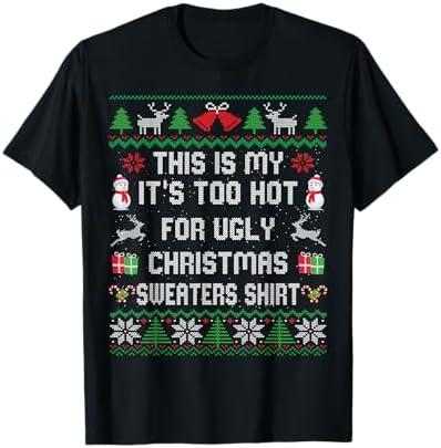 This is My It's Too Hot for Ugly Christmas Sweaters Shirt T-Shirt 3XL