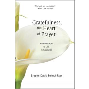 Gratefulness, The Heart of Prayer: An Approach to Life in Fullness