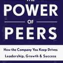 Power of Peers: How the Company You Keep Drives Leadership, Growth, and Success