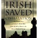 How the Irish Saved Civilization: The Untold Story of Ireland's Heroic Role From the Fall of Rome to the Rise of Medieval Europe (The Hinges of History)