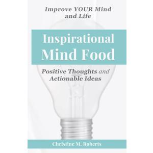 INSPIRATIONAL MIND FOOD: Positive Thoughts and Actionable Ideas to Improve Your Mind and Life