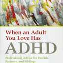 When an Adult You Love Has ADHD: Professional Advice for Parents, Partners, and Siblings (APA LifeTools Series)