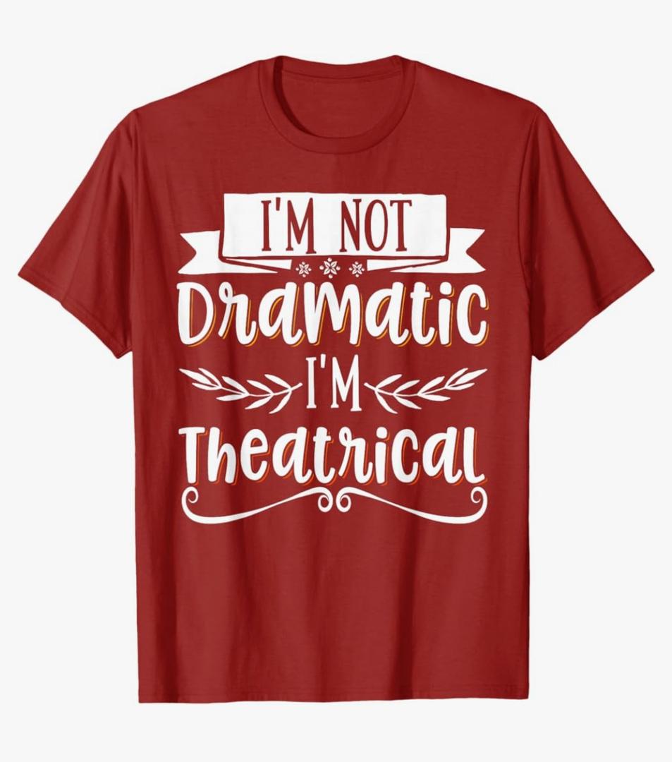 I'm Not Dramatic I'm Theatrical T-Shirt, Color: Cranberry Red, Medium