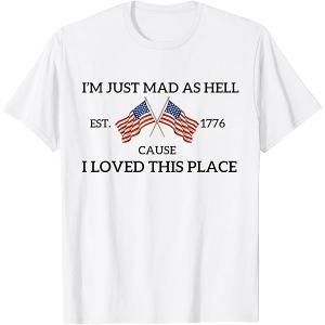 I'm Just Mad As Hell Cause I Loved This Place Est 1776 T-Shirt, White, Large