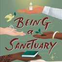 Being a Sanctuary: The Radical Way for the Body of Christ to Be Sacred, Soft, and Safe