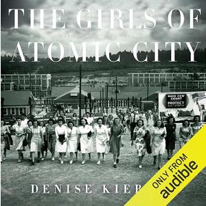The Girls of Atomic City: The Untold Story of the Women Who Helped Win World War II, Audible Audiobook