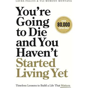 You’re Going to Die and You Haven’t Started Living Yet: Timeless Lessons to Build a Life That Matters Paperback