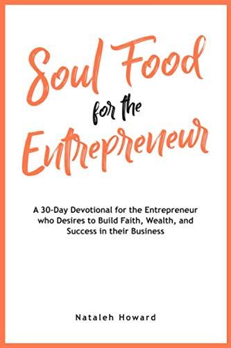 Soul Food for the Entrepreneur: A 30-Day Devotional for the Entrepreneur Desiring to Build their Faith, Wealth, and Success, Book