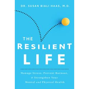 The Resilient Life: Manage Stress, Prevent Burnout, & Strengthen Your Mental and Physical Health