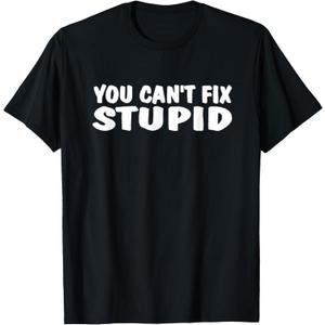 YOU CAN'T FIX STUPID FUNNY TEE SHIRT T-Shirt (Small, Black)