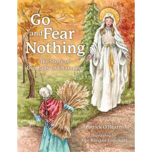 Go and Fear Nothing: The Story of Our Lady of Champion