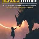 Heroes Within: A Framework for Empowering Students to Own Their Learning Journeys (Instill hope, self-efficacy, and ownership in your students)