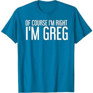 of Course I'm Right I'm GREG Shirt Funny Gift Idea T-Shirt, Sapharire Blue, 2 XL