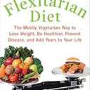 The Flexitarian Diet: The Mostly Vegetarian Way to Lose Weight, Be Healthier, Prevent Disease, and Add Years to Your Life