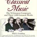 Classical Music: The 50 Greatest Composers and Their 1,000 Greatest Works