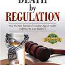 Death by Regulation: How We Were Robbed of a Golden Age of Health and How We Can Reclaim It