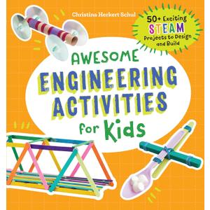 Awesome Engineering Activities for Kids: 50+ Exciting STEAM Projects to Design and Build (Awesome STEAM Activities for Kids)