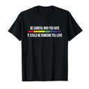 Funny Be Careful Who You Hate Gay Pride Lesbian Rainbow T-Shirt, XXL