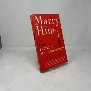 Marry Him: The Case for Settling for Mr. Good Enough