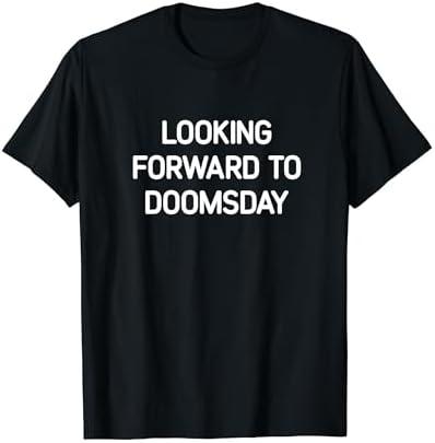 Looking Forward To Doomsday, Funny, Jokes, Sarcastic T-Shirt Size XL