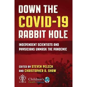 Down the COVID-19 Rabbit Hole: Independent Scientists and Physicians Unmask the Pandemic, Format: Hardcover