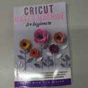 Cricut Maker Machine for Beginners: Guidelines and Use of Cricut Machine with Various Projects and Design Space Configuration With Advanced Tips and Tricks for the beginners