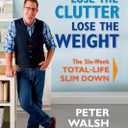 Lose the Clutter, Lose the Weight: The Six-Week Total-Life Slim Down