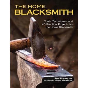 The Home Blacksmith: Tools, Techniques, and 40 Practical Projects for the Home Blacksmith (Fox Chapel Publishing) Beginner's Guide; Step-by-Step Directions & Over 500 Photos to Help You Start Smithing