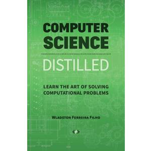 Computer Science Distilled: Learn the Art of Solving Computational Problems